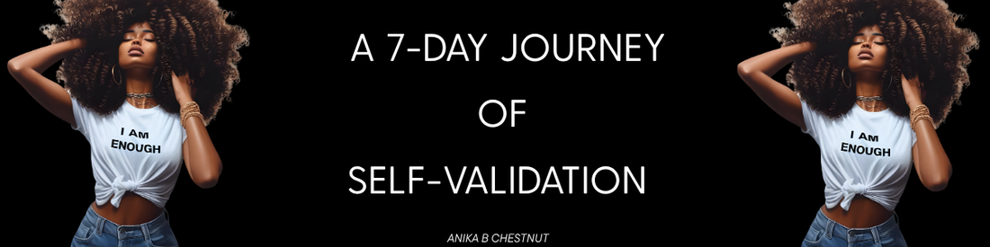 A 7-Day Journey of Self-Validation