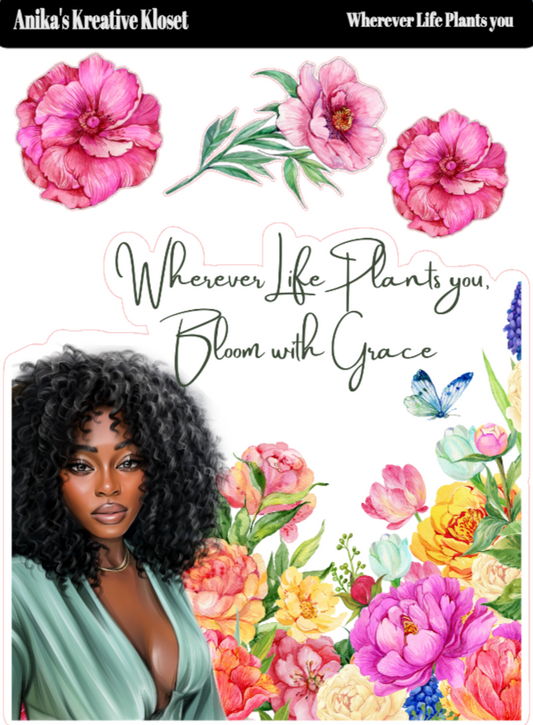Wherever Life Plants you, Bloom with Grace